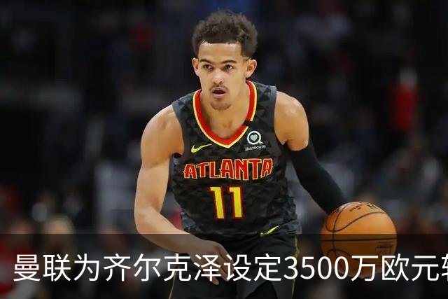 曼联为齐尔克泽设定3500万欧元转会价，米兰与尤文表现出兴趣